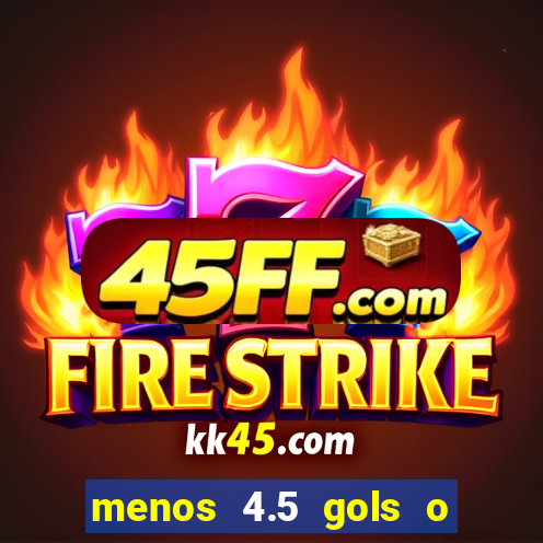 menos 4.5 gols o que significa